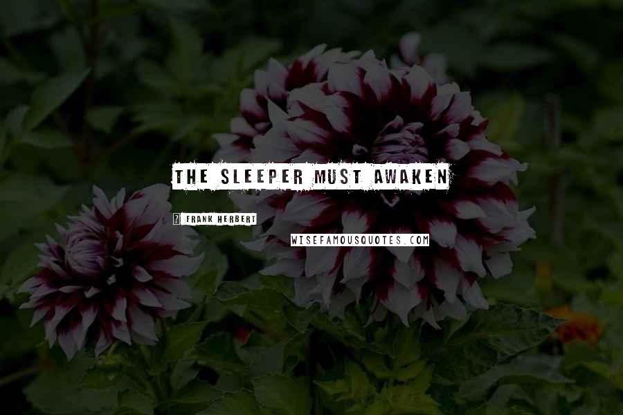 Frank Herbert Quotes: the sleeper must awaken