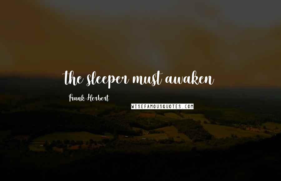 Frank Herbert Quotes: the sleeper must awaken