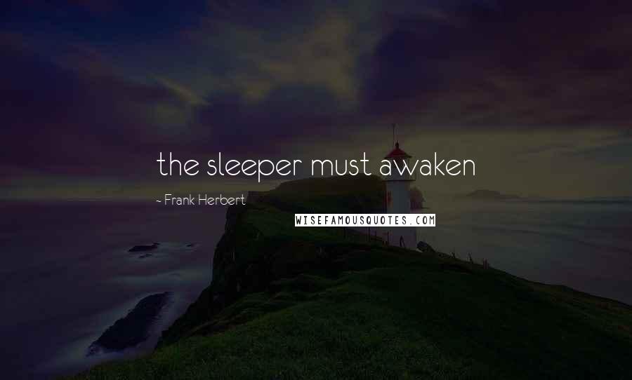 Frank Herbert Quotes: the sleeper must awaken