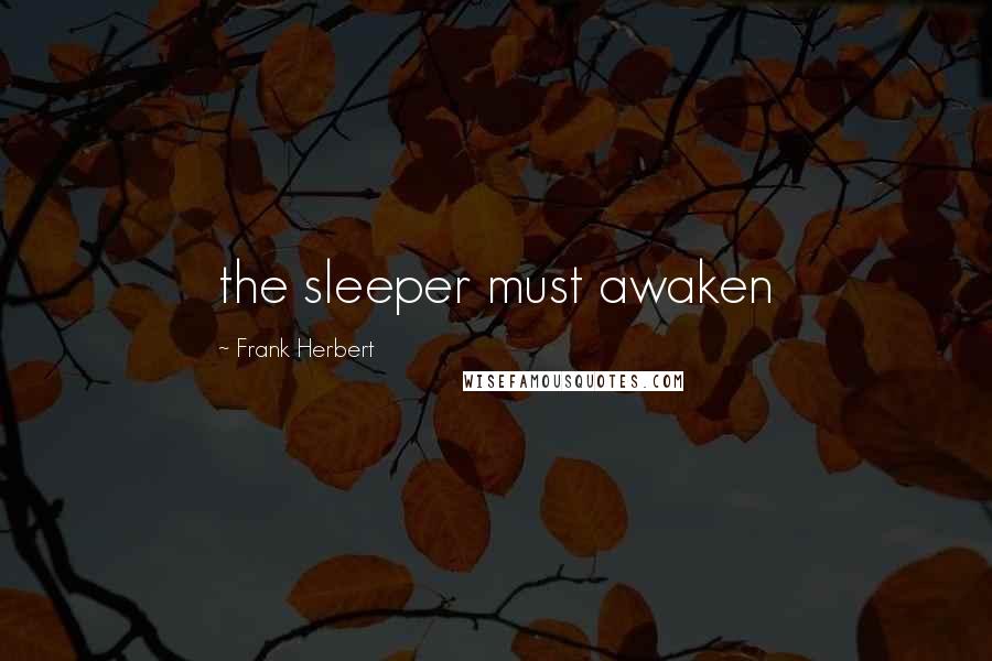 Frank Herbert Quotes: the sleeper must awaken