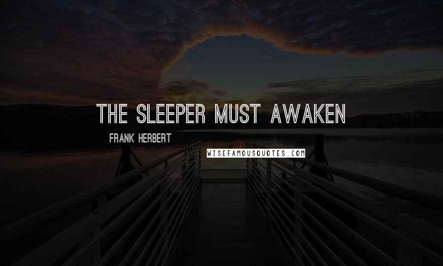 Frank Herbert Quotes: the sleeper must awaken