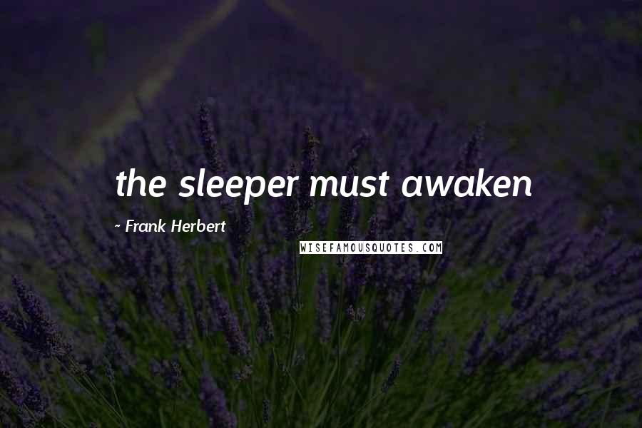 Frank Herbert Quotes: the sleeper must awaken
