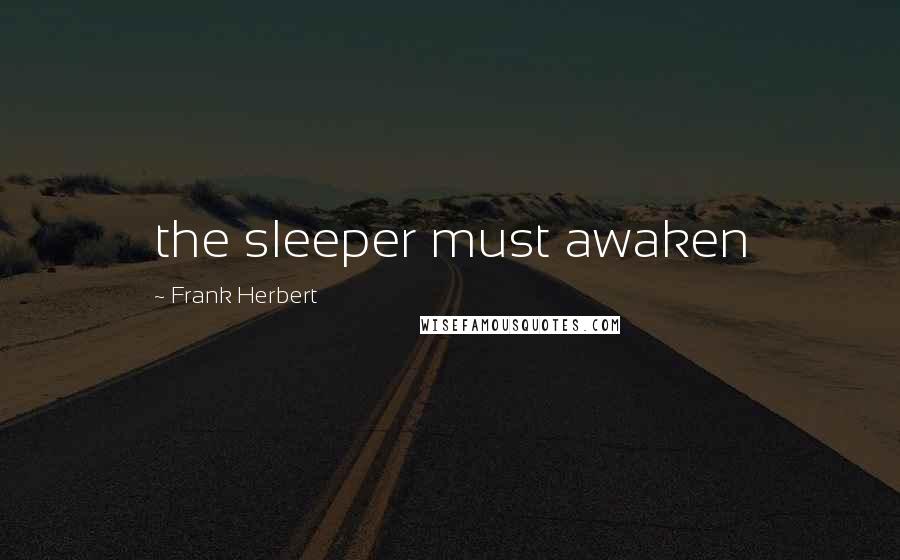 Frank Herbert Quotes: the sleeper must awaken