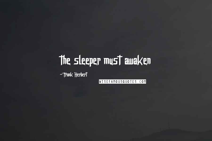 Frank Herbert Quotes: the sleeper must awaken