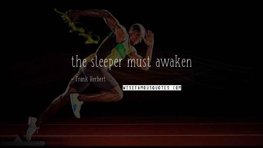 Frank Herbert Quotes: the sleeper must awaken