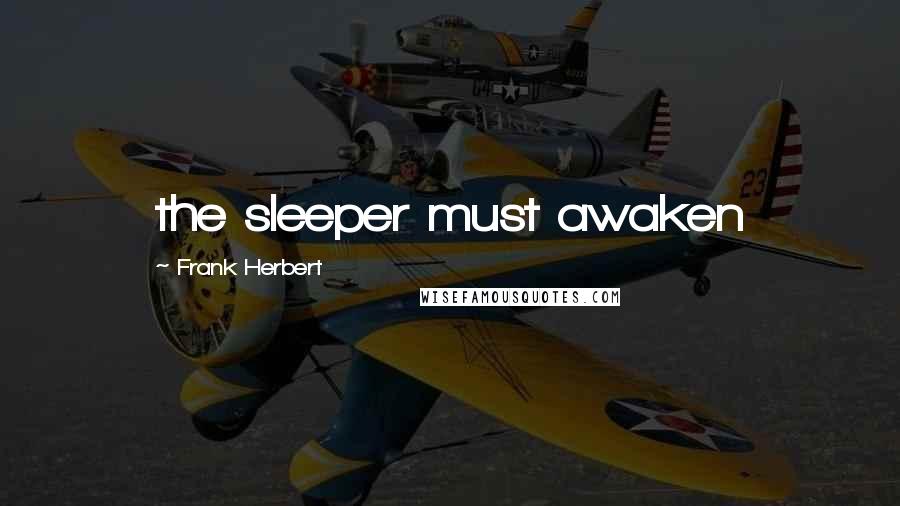 Frank Herbert Quotes: the sleeper must awaken