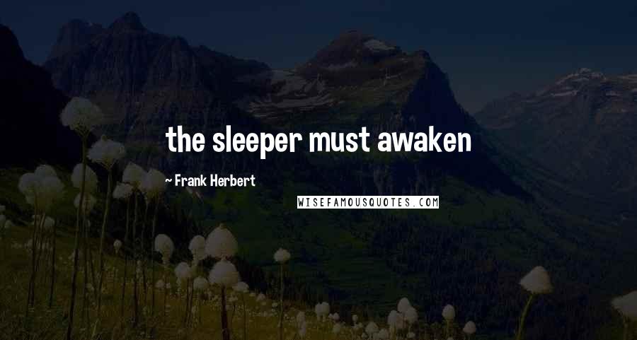 Frank Herbert Quotes: the sleeper must awaken