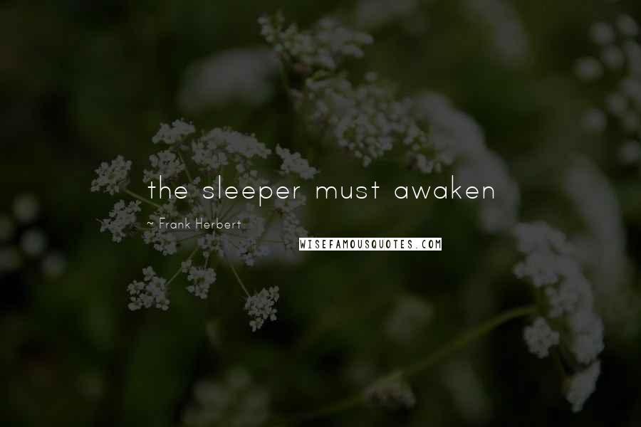 Frank Herbert Quotes: the sleeper must awaken