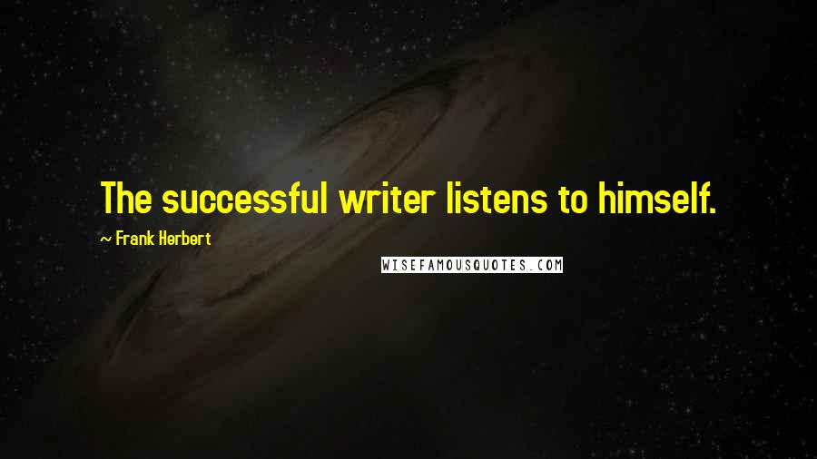 Frank Herbert Quotes: The successful writer listens to himself.
