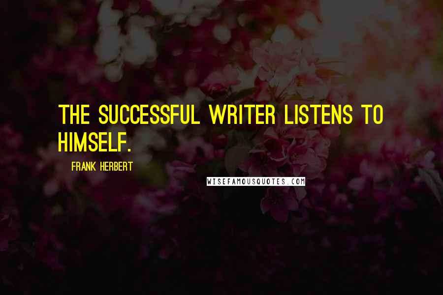 Frank Herbert Quotes: The successful writer listens to himself.
