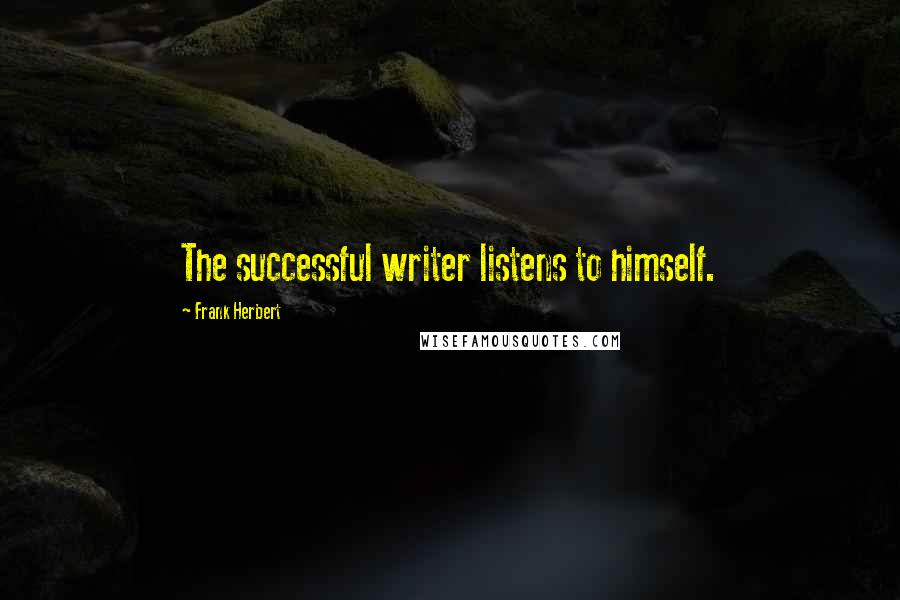 Frank Herbert Quotes: The successful writer listens to himself.