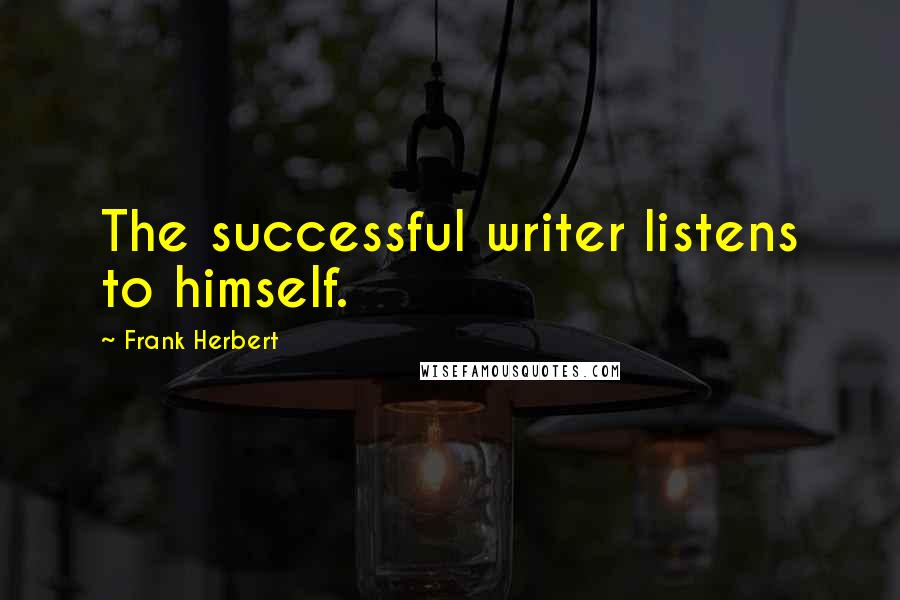 Frank Herbert Quotes: The successful writer listens to himself.