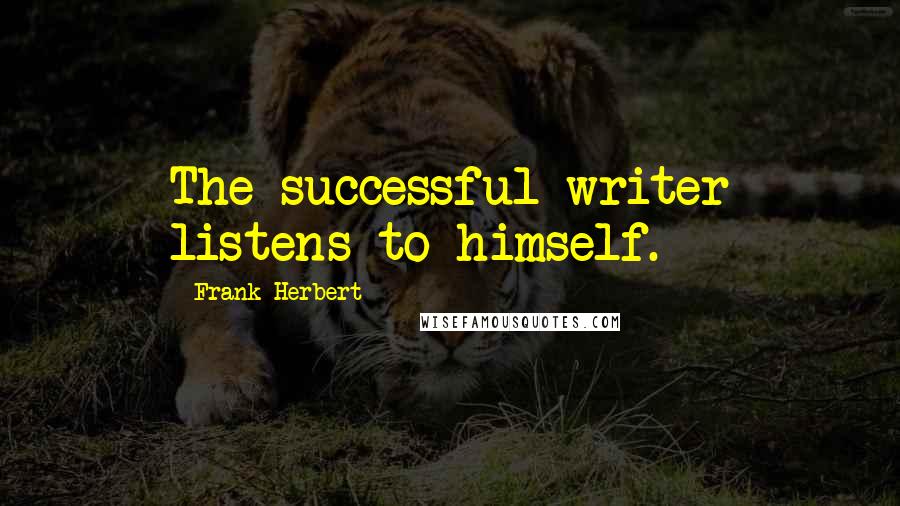 Frank Herbert Quotes: The successful writer listens to himself.