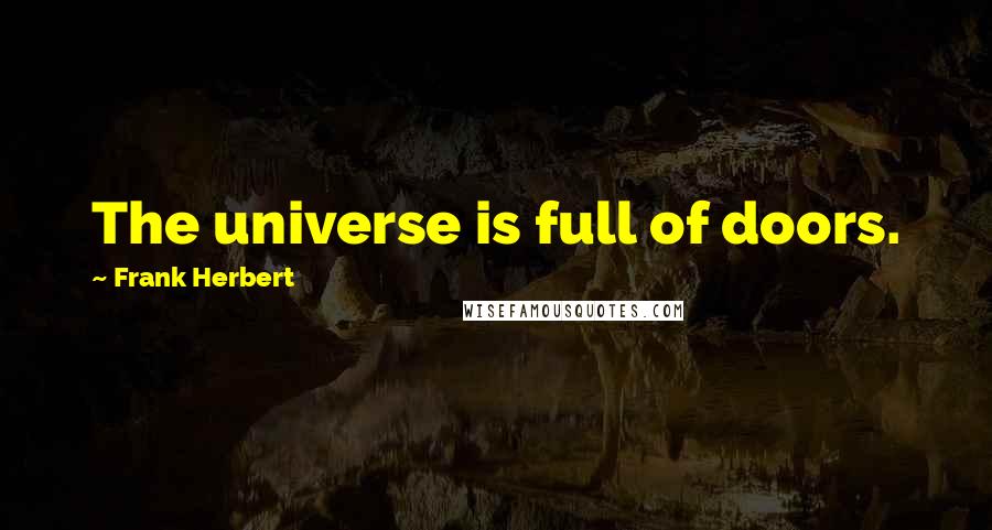 Frank Herbert Quotes: The universe is full of doors.