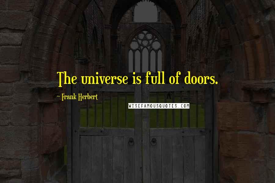 Frank Herbert Quotes: The universe is full of doors.