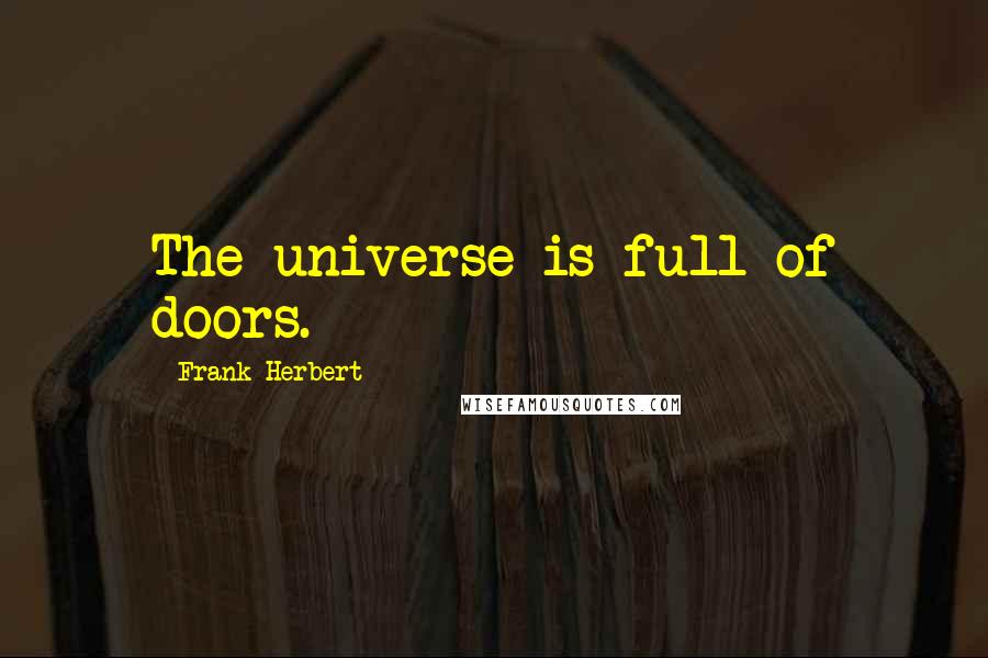 Frank Herbert Quotes: The universe is full of doors.