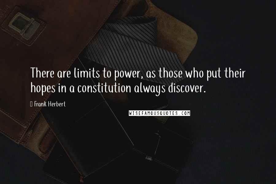 Frank Herbert Quotes: There are limits to power, as those who put their hopes in a constitution always discover.