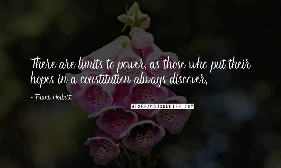 Frank Herbert Quotes: There are limits to power, as those who put their hopes in a constitution always discover.