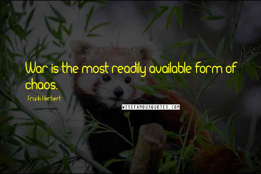 Frank Herbert Quotes: War is the most readily available form of chaos.