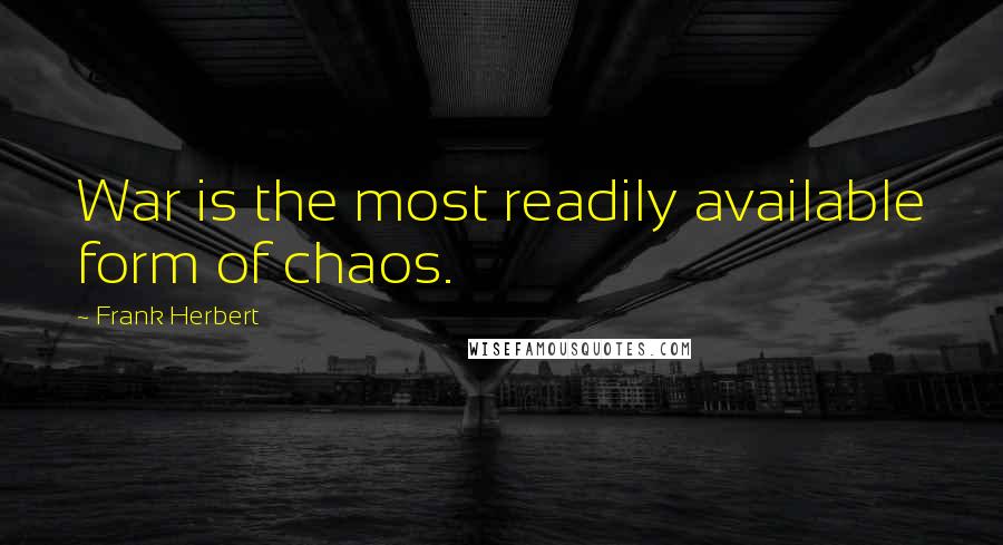 Frank Herbert Quotes: War is the most readily available form of chaos.