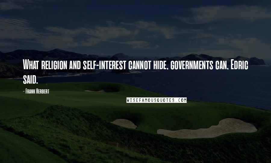 Frank Herbert Quotes: What religion and self-interest cannot hide, governments can, Edric said.