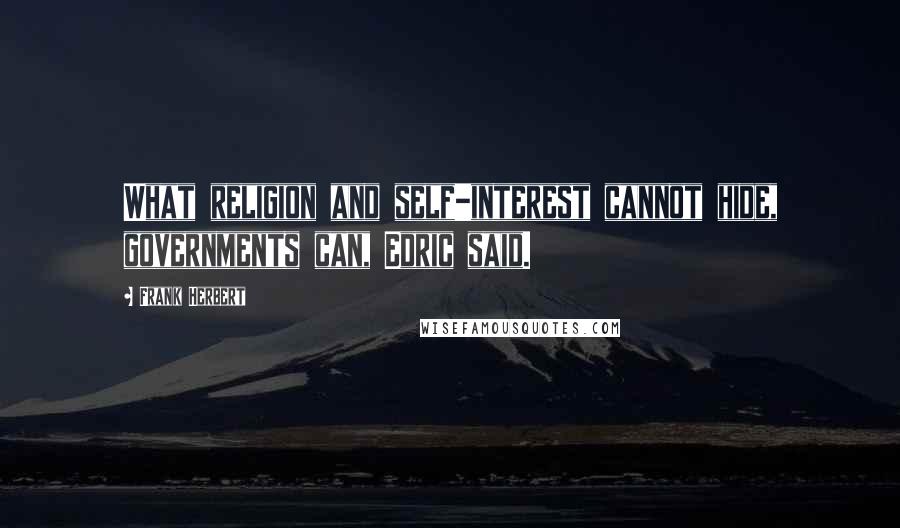 Frank Herbert Quotes: What religion and self-interest cannot hide, governments can, Edric said.