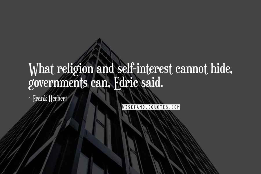 Frank Herbert Quotes: What religion and self-interest cannot hide, governments can, Edric said.