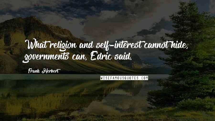 Frank Herbert Quotes: What religion and self-interest cannot hide, governments can, Edric said.