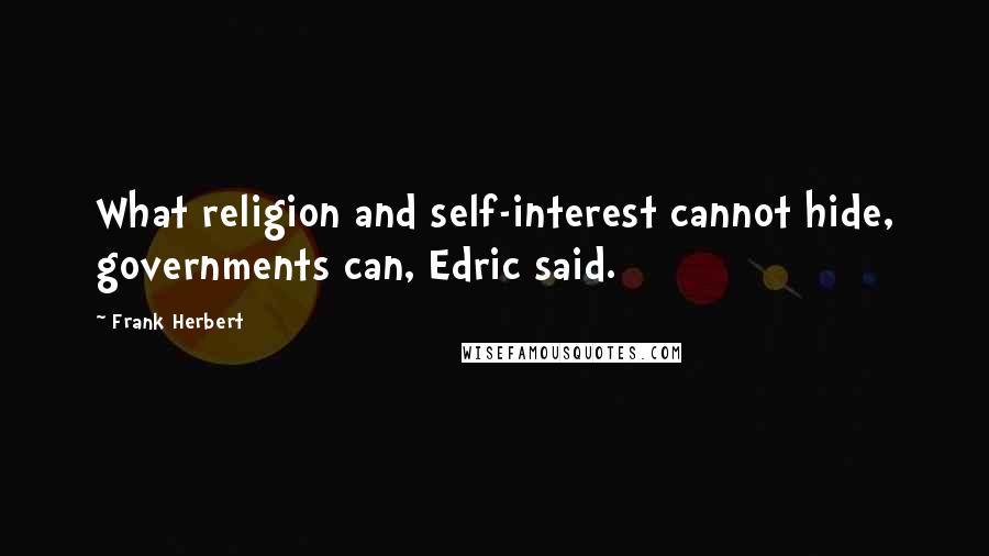 Frank Herbert Quotes: What religion and self-interest cannot hide, governments can, Edric said.