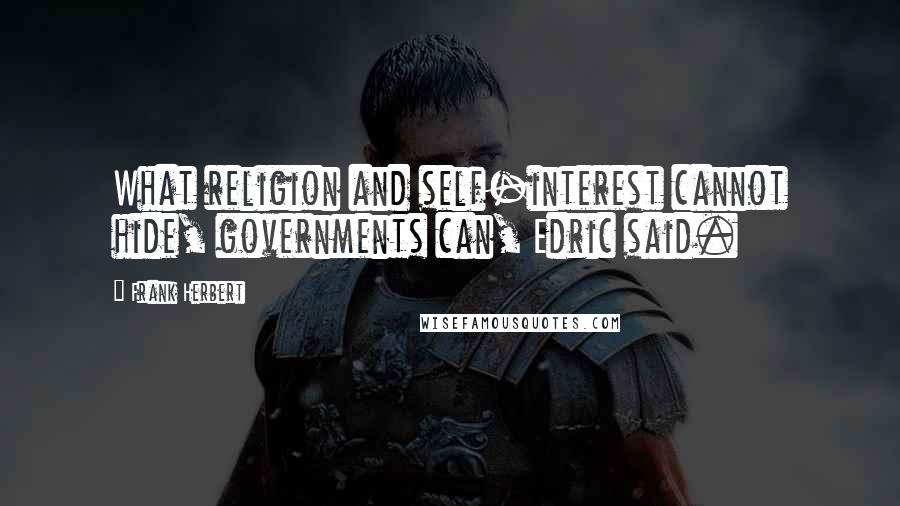 Frank Herbert Quotes: What religion and self-interest cannot hide, governments can, Edric said.