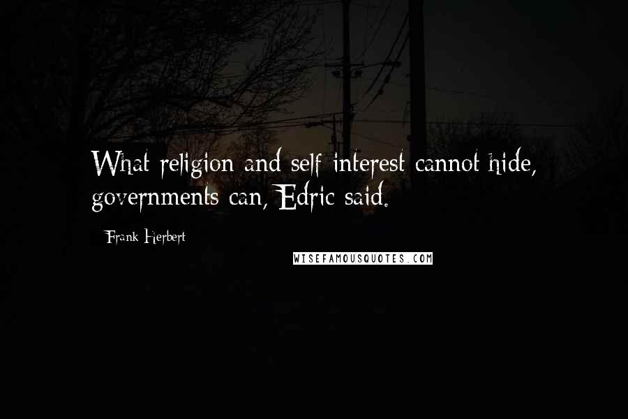 Frank Herbert Quotes: What religion and self-interest cannot hide, governments can, Edric said.