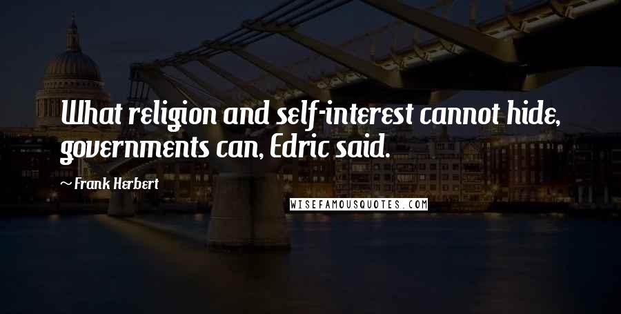 Frank Herbert Quotes: What religion and self-interest cannot hide, governments can, Edric said.