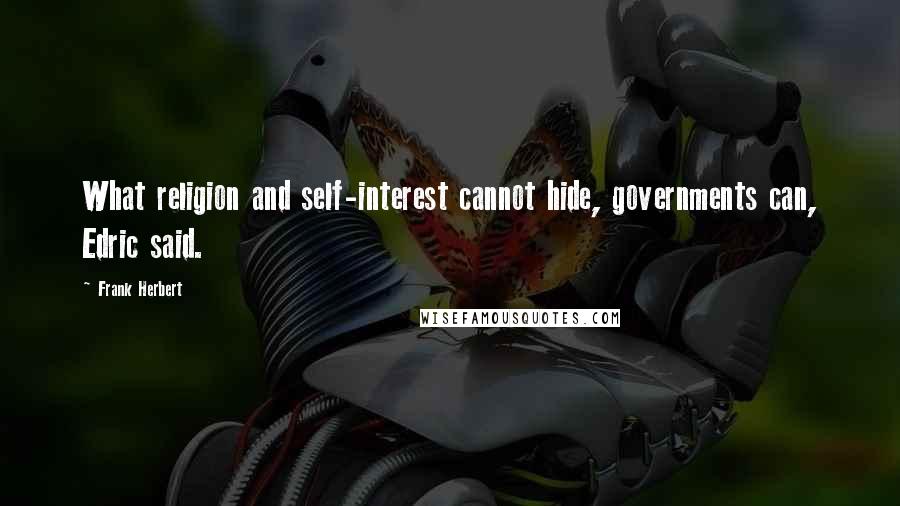 Frank Herbert Quotes: What religion and self-interest cannot hide, governments can, Edric said.