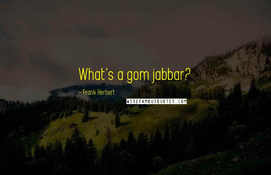 Frank Herbert Quotes: What's a gom jabbar?