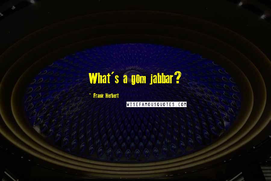 Frank Herbert Quotes: What's a gom jabbar?