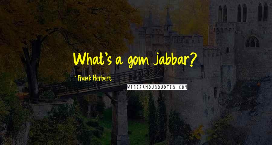 Frank Herbert Quotes: What's a gom jabbar?