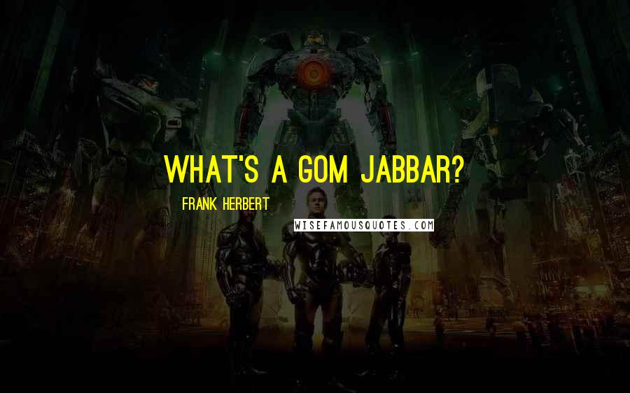 Frank Herbert Quotes: What's a gom jabbar?