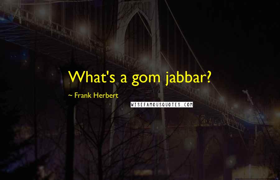 Frank Herbert Quotes: What's a gom jabbar?