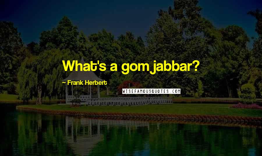 Frank Herbert Quotes: What's a gom jabbar?