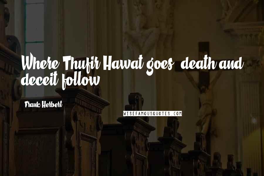 Frank Herbert Quotes: Where Thufir Hawat goes, death and deceit follow.