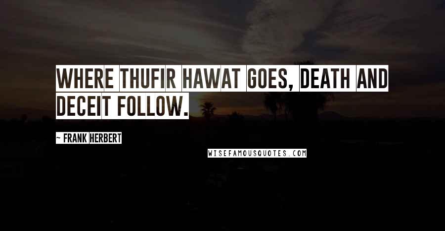 Frank Herbert Quotes: Where Thufir Hawat goes, death and deceit follow.