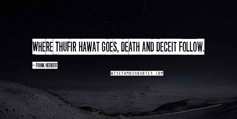 Frank Herbert Quotes: Where Thufir Hawat goes, death and deceit follow.