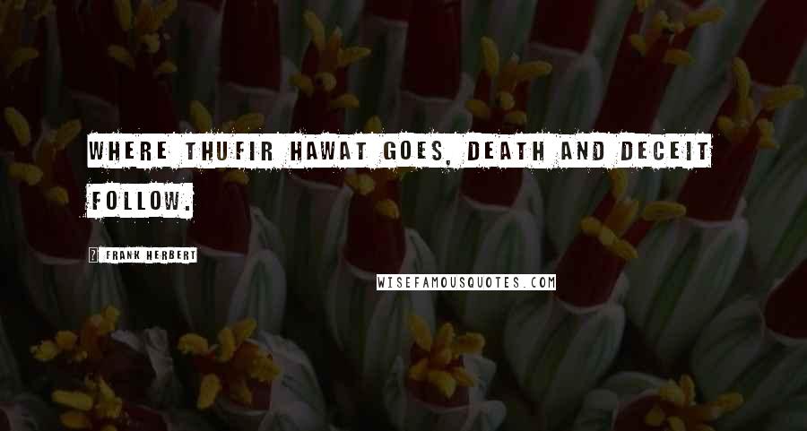 Frank Herbert Quotes: Where Thufir Hawat goes, death and deceit follow.