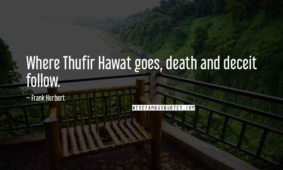 Frank Herbert Quotes: Where Thufir Hawat goes, death and deceit follow.
