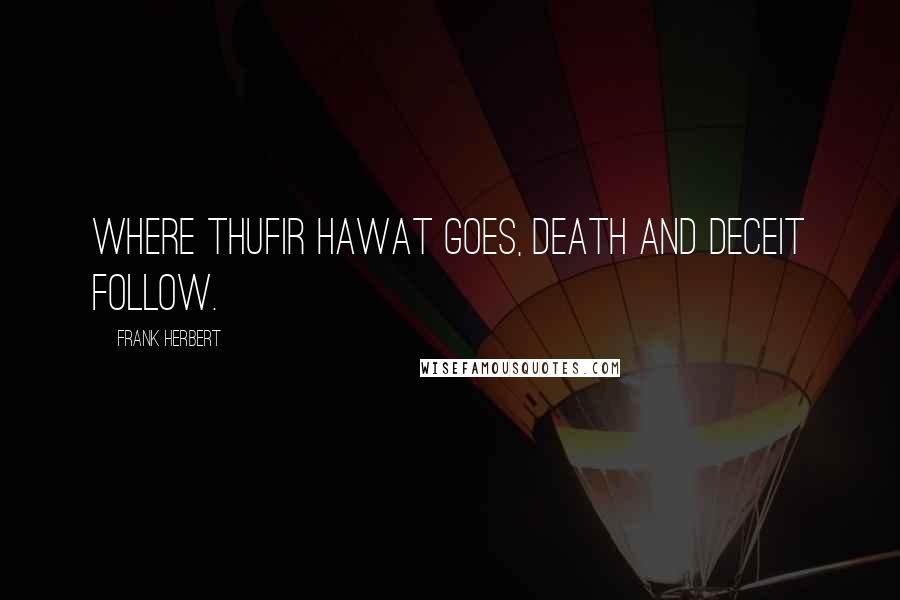 Frank Herbert Quotes: Where Thufir Hawat goes, death and deceit follow.