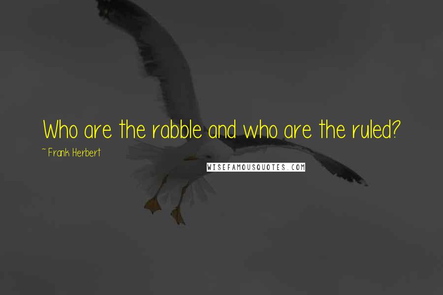 Frank Herbert Quotes: Who are the rabble and who are the ruled?