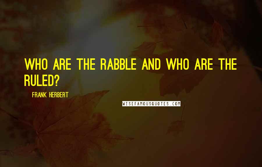 Frank Herbert Quotes: Who are the rabble and who are the ruled?