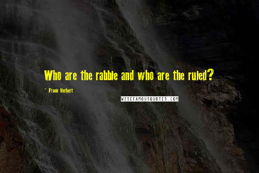 Frank Herbert Quotes: Who are the rabble and who are the ruled?