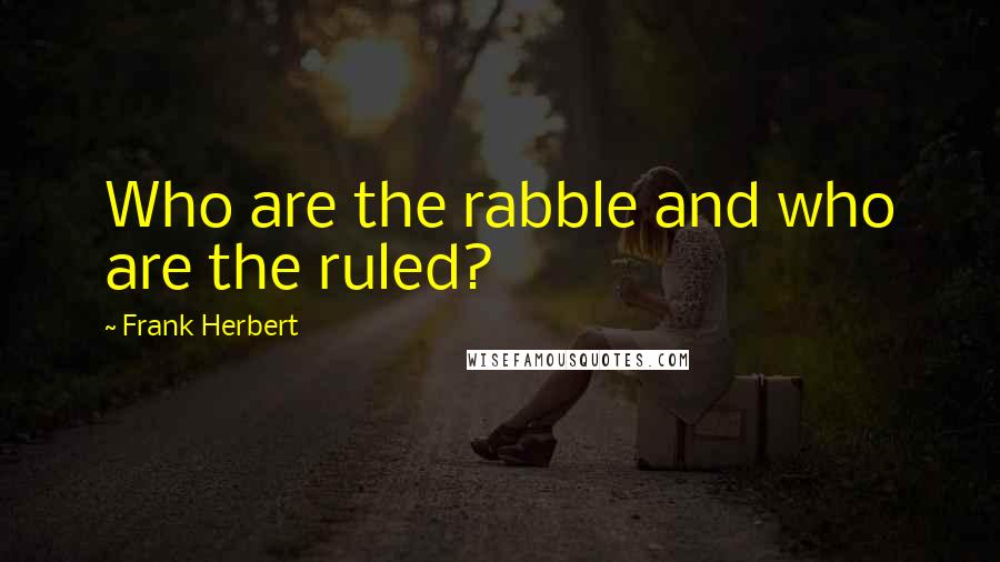 Frank Herbert Quotes: Who are the rabble and who are the ruled?