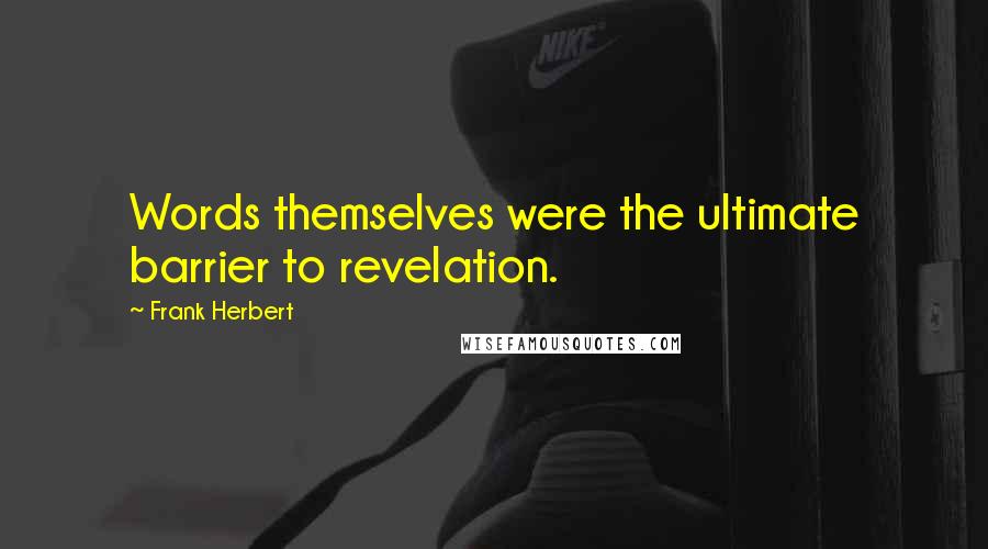 Frank Herbert Quotes: Words themselves were the ultimate barrier to revelation.